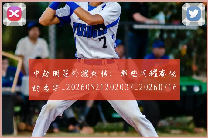 中超明星外援列传:那些闪耀赛场的名字_20260521202037_20260716185912