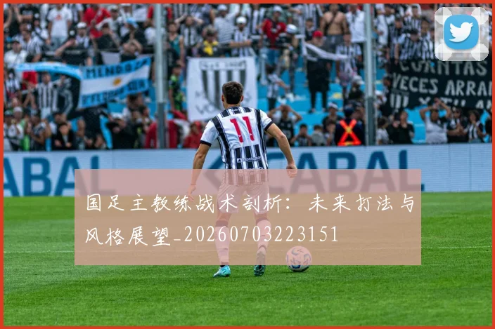 国足主教练战术剖析:未来打法与风格展望_20260703223151