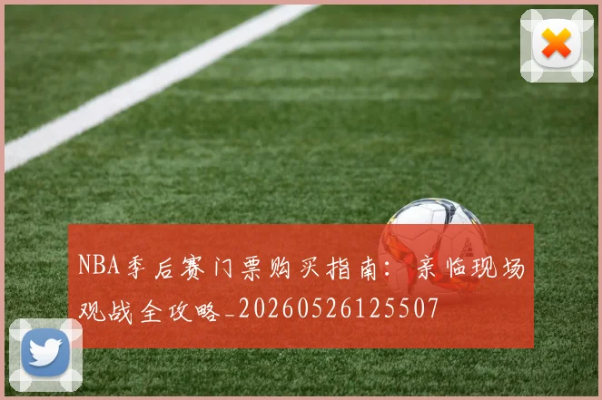 NBA季后赛门票购买指南:亲临现场观战全攻略_20260526125507